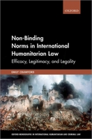 Non-Binding Norms in International Humanitarian Law: Efficacy, Legitimacy, and Legality 0198819854 Book Cover