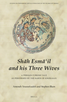 Sh?h Esm?'il and his Three Wives A Persian-Turkish Tale as Performed by the Bards of Khorasan 9004471219 Book Cover