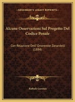 Alcune Osservazioni Sul Progetto Del Codice Penale: Con Relazione Dell' Onorevole Zanardelli 1160296502 Book Cover