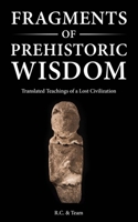 Fragments of Prehistoric Wisdom: Translated Teachings of a Lost Civilization B0DQDSPFV1 Book Cover