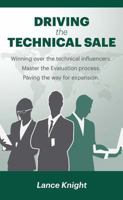 Driving the Technical Sale: Winning over the technical influencers. Master the Evaluation process. Paving the way for expansion. 147877665X Book Cover