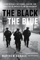 The Black and the Blue: A Cop Reveals the Crimes, Racism, and Injustice in America's Law Enforcement 0316440094 Book Cover