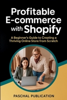 Profitable E-commerce with Shopify: A Beginner's Guide to Creating a Thriving Online Store from Scratch B0DRSM7V3V Book Cover