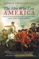 The Men Who Lost America: British Leadership, the American Revolution and the Fate of the Empire 0300209401 Book Cover