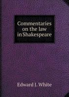 Commentaries on the law in Shakespeare. With Explanations of the Legal Terms Used in the Plays, Poems and Sonnets, and a Consideration of the Criminal ... of the Bacon-Shakespeare Controversy 1410203514 Book Cover