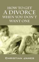 How to Get a Divorce When You Don't Want One 0578138069 Book Cover