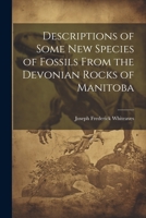 Descriptions of Some New Species of Fossils From the Devonian Rocks of Manitoba 1021924326 Book Cover