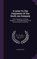 A Letter To The Proprietors Of The South-sea Company: With A Dedication To George Heathcote, ... By Richard Coope, One Of The Late South-sea Directors 1178978818 Book Cover