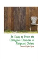 An Essay to Prove the Contagious Character of Malignant Cholera 0559157444 Book Cover