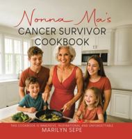 Nonna Ma's Cancer Survivor Cookbook: This Cookbook Is Immersive, Inspirational and Unforgettable 1834186293 Book Cover