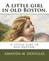 A Little Girl in Old Boston 1516901231 Book Cover