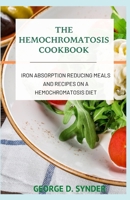 THE HEMOCHROMATOSIS COOKBOOK: Iron Absorption Reducing Meals and Recipes on a Hemochromatosis Diet B08F719GKQ Book Cover