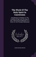 The Work Of The Holy Spirit In Conversion: Considered In Its Relation To The Condition Of Man And The Ways Of God: With Practical Addresses To A Sinner On The Principles Maintained 1359049452 Book Cover