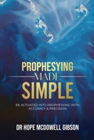 Prophesying Made Simple: Be Activated into Prophesying with Accuracy & Precision 1300656883 Book Cover