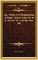 Die Freiheit Des Musikalischen Vortrages Im Einklange Mit H. Riemann's Phrasirungslehre 1168068096 Book Cover