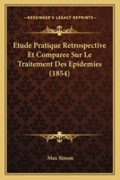 Etude Pratique Retrospective Et Comparee Sur Le Traitement Des Epidemies (1854) 1146401493 Book Cover