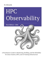 HPC Observability: Production Monitoring, Profiling, and Site Reliability for Linux Clusters, GPUs, and Parallel Storage at Scale B0H3C4KNQY Book Cover