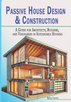 Passive House Design & Construction: A Guide for Architects, Builders, and Visionaries in Sustainable Housing (The Passive House Revolution) B0DVGJGGK1 Book Cover