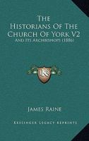 The Historians of the Church of York V2: and Its Archbishops 1165134837 Book Cover