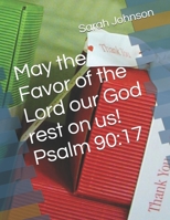 May the Favor of the Lord our God rest on us! Psalms 90:17 B08RQJGRB7 Book Cover