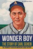 Wonder Boy - The Story of Carl Scheib: The Youngest Player in American League History 1620064138 Book Cover