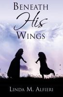 Beneath His Wings 1498489796 Book Cover