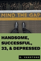Handsome, Successful, 33, & Depressed 1649521138 Book Cover