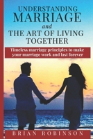 Understanding Marriage and The Art of Living Together: Timeless marriage principles to make your marriage work and last forever 108678961X Book Cover