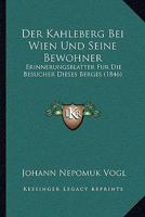 Der Kahleberg Bei Wien Und Seine Bewohner: Erinnerungsbl Tter Fur Die Besucher Dieses Berges... 1279562080 Book Cover