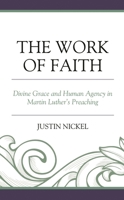 The Work of Faith : Divine Grace and Human Agency in Martin Luther's Preaching 1978709633 Book Cover
