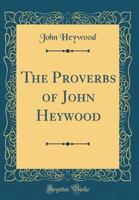 The Proverbs of John Heywood: Being the "Proverbes" 1015468888 Book Cover