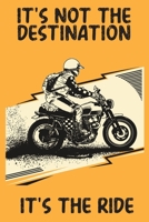 It's Not The Destination It's The Ride: Motorcycle Riding Weekly Planner - Funny Motorcycle Gifts For Men, Women & Kids 1657559297 Book Cover