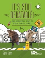 It's Still Debatable!: Using Socioscientific Issues to Develop Scientific Literacy, K-5 1681406292 Book Cover