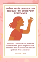 GUERIR APRES UNE RELATION TOXIQUE— UN GUIDE POUR LES FEMMES: Retrouver l’estime de soi, poser des limites saines, guérir en profondeur, se libérer de ... après un abus narcissique (French Edition) 5434959345 Book Cover