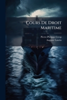 Cours De Droit Maritime: Mer, -Navires-Hypothèque Maritime, Sociétés Maritimes, Gens De Mer (Art. 190 À 272 C. Com. Et Loi Du Decembre 1874) 1147775184 Book Cover