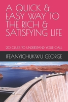 A QUICK & EASY WAY TO THE RICH & SATISFYING LIFE: 20 CLUES TO UNDERSTAND YOUR CALL B0C2S6Q8GG Book Cover