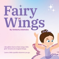 Fairy Wings: Like glitter dust on fairy wings, little girls' dreams are magical things. Leave a little sparkle wherever you go. B0B5MM32QQ Book Cover