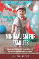 Minimalism For Families: For Families Who Want More Joy, Health, and Creativity In Their Life by Decluttering Their Home, Learning Simple and Practical Budgeting Strategies to Save Money & Worry Less! 1693940655 Book Cover