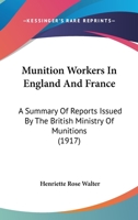 Munition Workers In England And France: A Summary Of Reports Issued By The British Ministry Of Munitions (1917) 1120651131 Book Cover