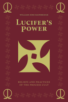 Lucifer's Power: Beliefs and Practices of the Process Cult 1627311653 Book Cover