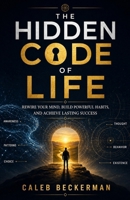 THE HIDDEN CODE OF LIFE: REWIRE YOUR MIND, BUILD POWERFUL HABITS, AND ACHIEVE LASTING SUCCESS B0H12S33HW Book Cover