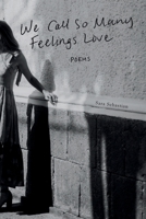 We Call So Many Feelings Love: Poems B0CMZCJTTV Book Cover