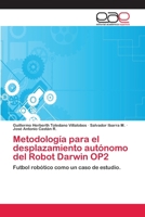 Metodología para el desplazamiento autónomo del Robot Darwin OP2: Futbol robótico como un caso de estudio. 6202255234 Book Cover