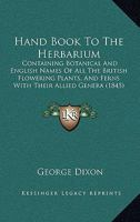 Hand Book to the Herbarium, Containing Botanical and English Names of All British Flowering Plants 1436865069 Book Cover