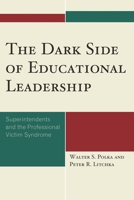 The Dark Side of Educational Leadership: Superintendents and the Professional Victim Syndrome 1578868599 Book Cover