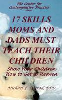 17 Skills Moms and Dads Must Teach their Children: Teach Your Children How to Get to Heaven 1537761676 Book Cover