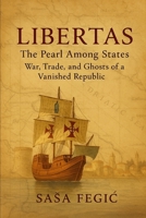 LIBERTAS: The Pearl Among States: War, Trade, and Ghosts of a Vanished Republic: A Chronicle of Dubrovnik’s Noble Houses and Their Golden Era (1358–1808) B0FSCNYWV3 Book Cover
