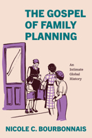 The Gospel of Family Planning: An Intimate Global History 0226840808 Book Cover