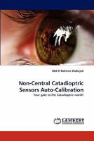 Non-Central Catadioptric Sensors Auto-Calibration: Your gate to the Catadioptric world! 3843368694 Book Cover