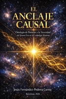 El Anclaje Causal: Ontología de Potencias y la necesidad del Ipsum Esse en la Cosmología moderna (CATENA AUREA: DESDE DIOS HASTA HOY. LA CADENA DE CUSTODIA ININTERRUMPIDA) (Spanish Edition) B0GXWLVNZP Book Cover